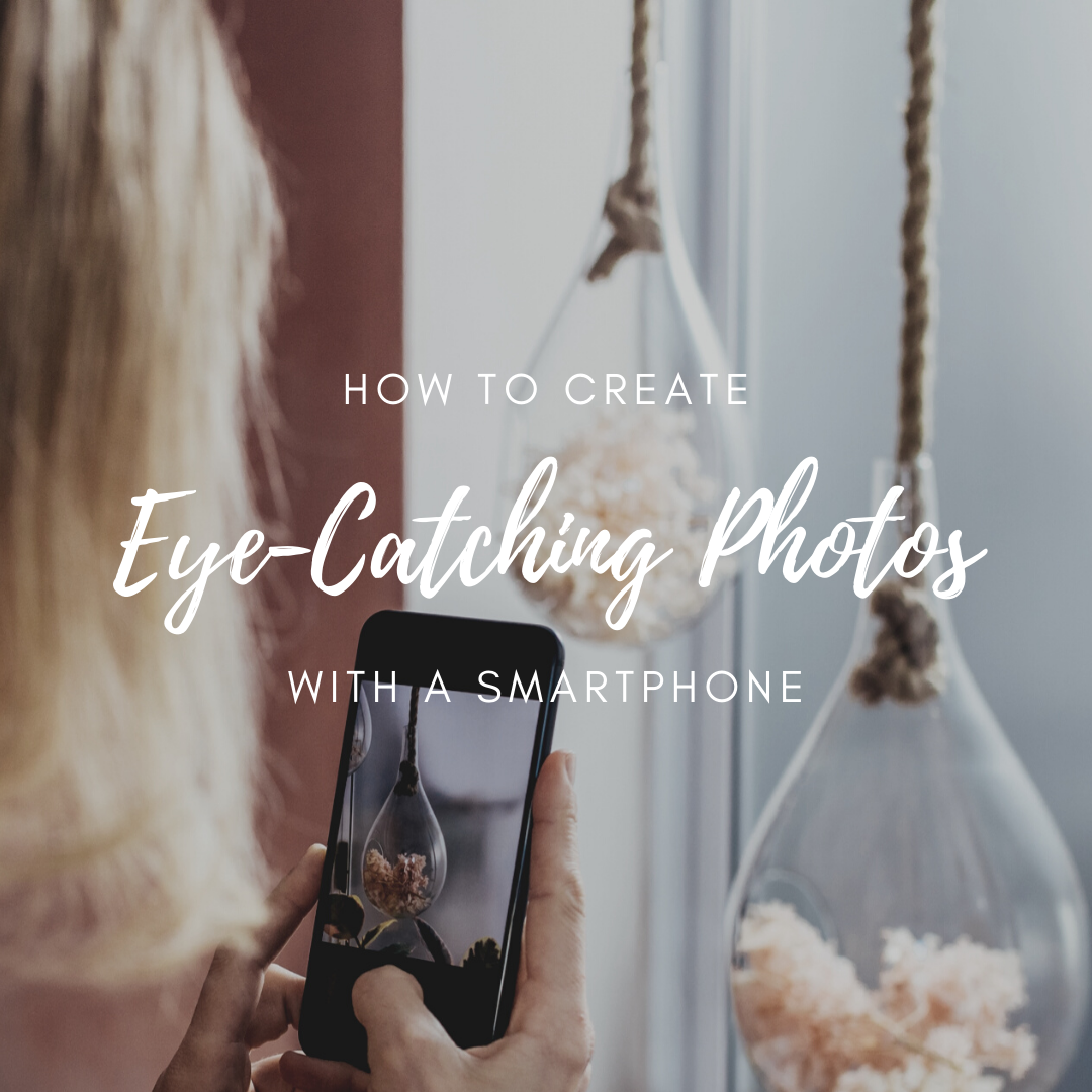 How to Create Eye-Catching Photos with a Smartphone
